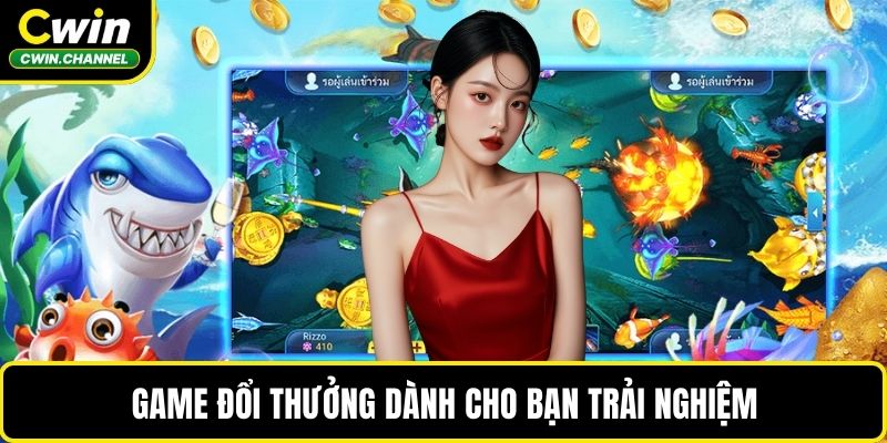 Game đổi thưởng dành cho bạn trải nghiệm
