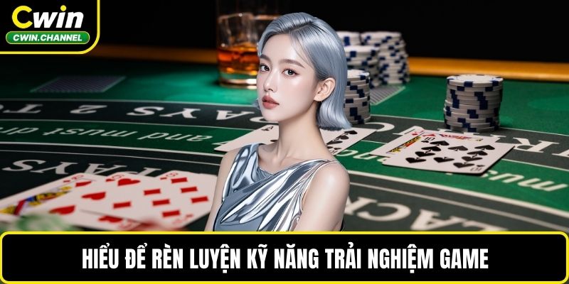 Hiểu để rèn luyện kỹ năng trải nghiệm game
