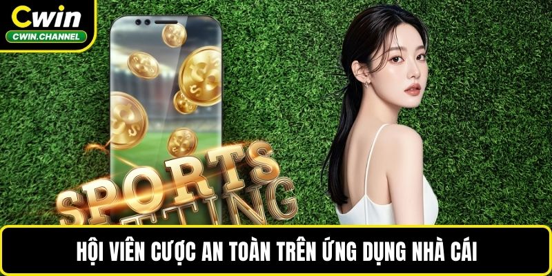 Hội viên cược an toàn trên ứng dụng nhà cái